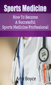 Sports medicine: how to become a successful sports medicine professional cover image