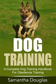 Dog training: a complete dog training handbook for obedience training cover image