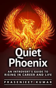 Quiet Phoenix : An Introvert's Guide to Rising in Career & Life. Quiet Phoenix cover image
