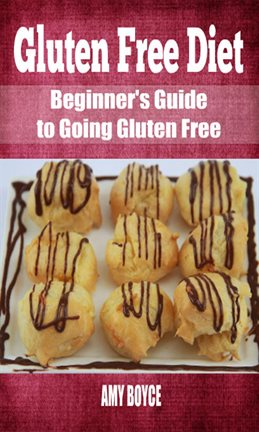 Cover image for Gluten Free Diet: Beginner's Guide to Going Gluten Free