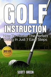 Golf instruction:how to master the perfect swing in just 7 easy steps cover image