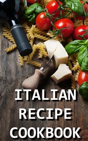 Italian recipe cookbook - delicious and healthy italian meals. Italian Cooking - Italian Cooking for Beginners - Italian Recipes for Everyone cover image