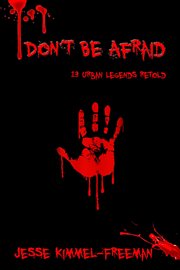Don't Be Afraid : 13 Urban Legends Retold cover image