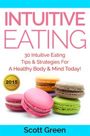 Intuitive eating : 30 intuitive eating tips & strategies for a healthy body & mind today! cover image