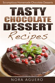Tasty chocolate dessert recipes: scrumptious homemade chocolate desserts cover image