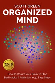 Organized mind : how to rewire your brain to stop bad habits & addiction in 30 easy steps cover image