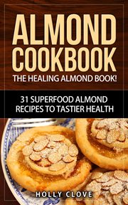 Almond cookbook: the healing almond book! 31 superfood almond recipes to tastier health for break cover image