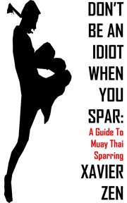 Don't be an idiot when you spar. A Guide To Muay Thai Sparring cover image