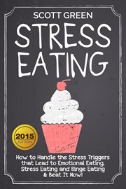 Stress eating and binge eating & beat it now! stress eating : how to handle the stress triggers t cover image