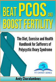 Beat pcos and boost fertility - pcos- polycystic ovary syndrome : the diet, exercise and health handbook for sufferers of polycystic overy syndrome cover image