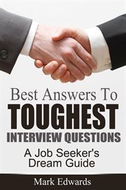 Best answers to toughest interview questions : a job seeker's dream guide cover image