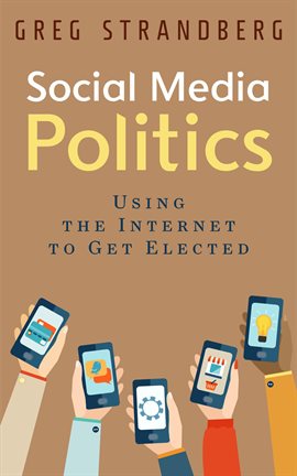 Cover image for Social Media Politics: Using the Internet to Get Elected