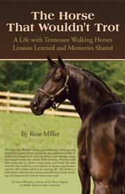 The horse that wouldn't trot : a life with Tennessee walking horses : lessons learned and memories shared cover image