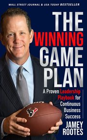 The winning game plan: a proven leadership playbook for continuous business success : A Proven Leadership Playbook for Continuous Business Success cover image
