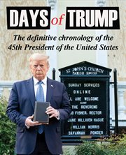 Days of Trump : the definitive chronology of the 45th President of the United States cover image