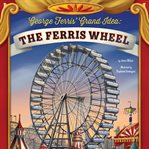 George Ferris' grand idea : the Ferris wheel cover image