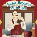Milton Hershey's sweet idea : a chocolate kingdom cover image