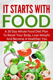 It starts with food : a 30 day whole food diet plan to reset your body, lose weight and become a healthier you cover image