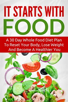 Umschlagbild für It Starts With Food:  A 30 Day Whole Food Diet Plan To Reset Your Body, Lose Weight And Become A