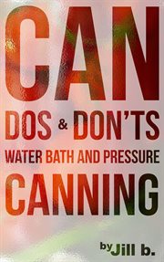 Can dos and don'ts waterbath and pressure canning cover image