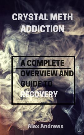 Cover image for Crystal Meth Addiction: A Complete Overwiew and Guide to Recovery