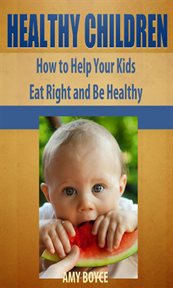 Healthy children: how to help your kids eat right and be healthy cover image