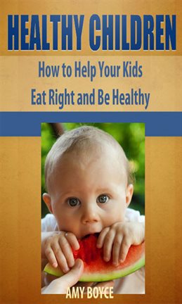 Cover image for Healthy Children: How to Help Your Kids Eat Right and Be Healthy