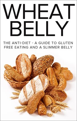 Cover image for Wheat Belly: The Anti-Diet - A Guide To Gluten Free Eating And A Slimmer Belly