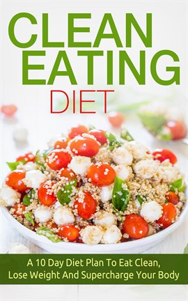 Umschlagbild für Clean Eating: Clean Eating Diet A 10 Day Diet Plan To Eat Clean, Lose Weight And Supercharge Your