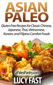 Asian paleo: gluten free recipes for classic chinese, japanese, thai, vietnamese, korean, and filipi cover image