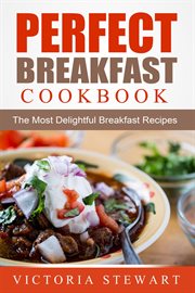 Perfect breakfast cookbook: the most delightful breakfast recipes cover image