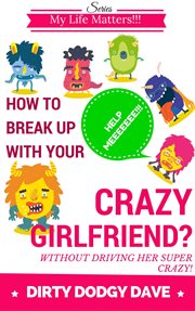 How to break up with your crazy girlfriend? without driving her super crazy! cover image