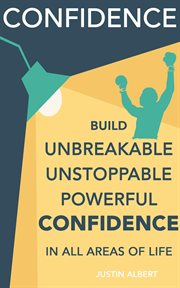 Confidence: build unbreakable, unstoppable, powerful confidence: boost your confidence: a 21-day cha cover image