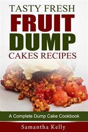 Tasty fresh fruit dump cakes recipes: a complete dump cake cookbook cover image