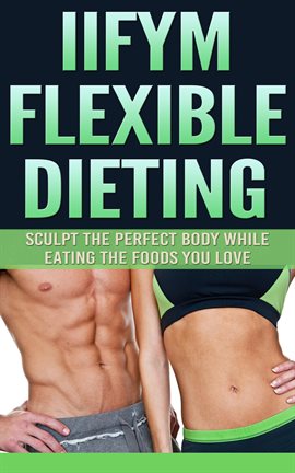 Umschlagbild für IIFYM Flexible Dieting: Sculpt The Perfect Body While Eating The Foods You Love