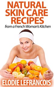 Natural Skin Care Recipes From a French Woman's Kitchen : Essential Oil for Beginners cover image