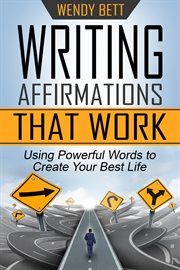 Writing affirmations that work: using powerful words to create your best life cover image