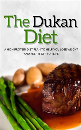 Cover image for Dukan Diet: A High Protein Diet Plan To Help You Lose Weight And Keep It Off For Life