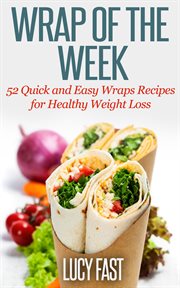 Wrap of the Week : 52 Quick and Easy Wraps Recipes for Healthy Weight Loss cover image