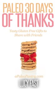 Paleo 30 Days of Thanks : Tasty Gluten Free Gifts to Share With Friends. Paleo Diet Solution cover image