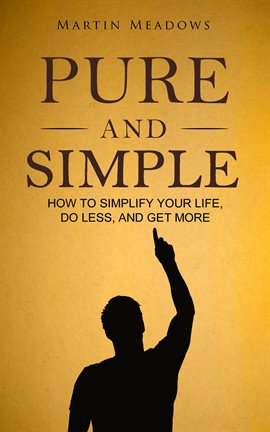 Cover image for Pure and Simple: How to Simplify Your Life, Do Less, and Get More