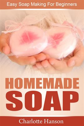 Cover image for Homemade Soap: Easy Soap Making For Beginners