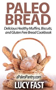 Paleo Bread : Delicious Healthy Muffins, Biscuits, and Gluten Free Bread Cookbook. Paleo Diet Solution cover image