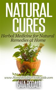 Natural Cures : Herbal Medicine for Natural Remedies at Home. Sustainable Living & Homestead Survival cover image