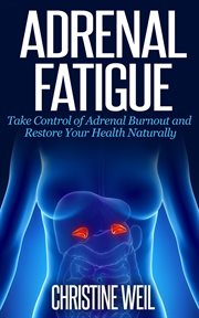 Adrenal fatigue: take control of adrenal burnout and restore your health naturally cover image