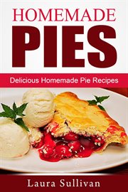 Homemade pies: delicious homemade pie recipes cover image
