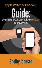 Apple watch & iphone 6 user guide set - unofficial manual to unleash your devices! cover image