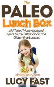 Paleo Lunch Box : Kid-Tested, Mom-Approved Quick & Easy Paleo Snacks and Gluten-Free Lunches. Paleo Diet Solution cover image