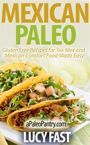 Mexican Paleo : Gluten Free Recipes for Tex Mex and Mexican Comfort Food Made Easy. Paleo Diet Solution cover image