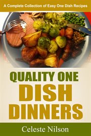 Quality one dish dinners: a complete collection of easy one dish recipes cover image